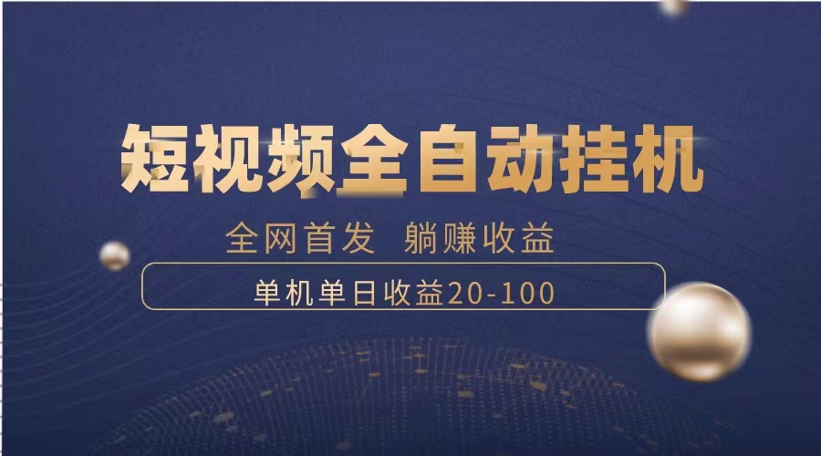 （8268期）暴力项目，短视频全自动挂机，单号收益20-100-一起网创