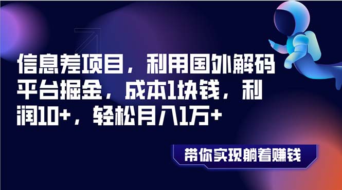 （8264期）信息差项目，利用国外解码平台掘金，成本1块钱，利润10+，轻松月入1万+-一起网创