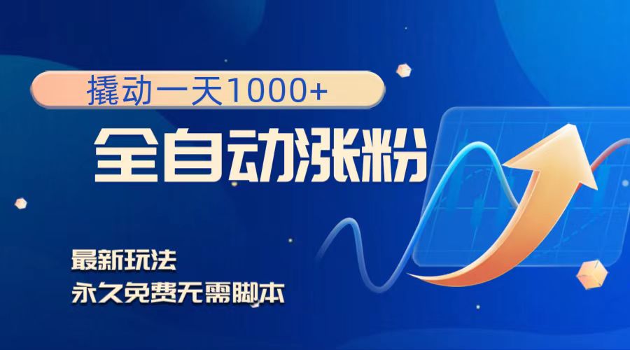 （8266期）撬动一天1000+，全自动涨粉，最新玩法，永久免费无需脚本-一起网创