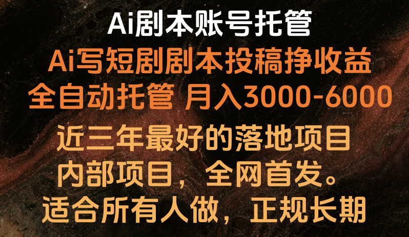 内部落地项目，全网首发，Ai剧本账号全托管，月入躺赚3000-6000，长期稳定好项目。-一起网创