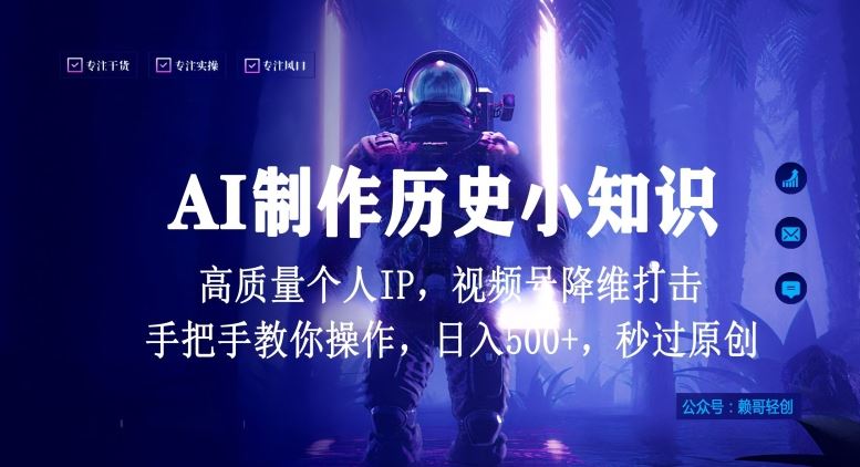 视频号AI制作历史小知识，日入1000+高质量原创个人ip，秒过原创，降维打击，全网首发【揭秘】-一起网创