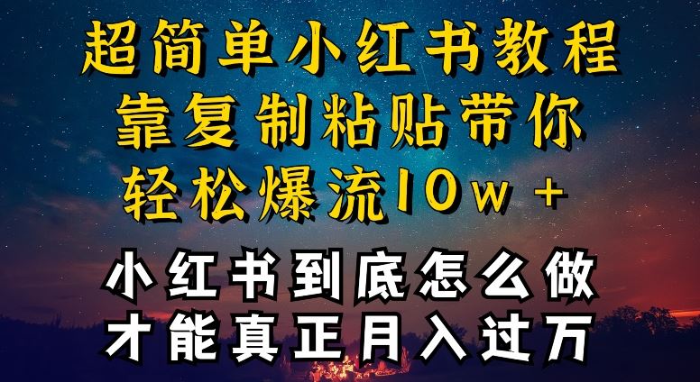 小红书博主到底怎么做，才能复制粘贴不封号，还能爆流引流疯狂变现，全是干货【揭秘】-一起网创
