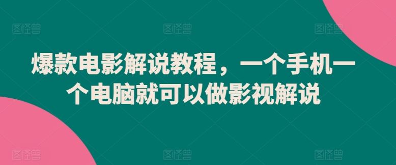 爆款电影解说教程，一个手机一个电脑就可以做影视解说-一起网创