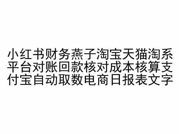 小红书财务燕子淘宝天猫淘系平台对账回款核对成本核算支付宝自动取数电商日报表-一起网创