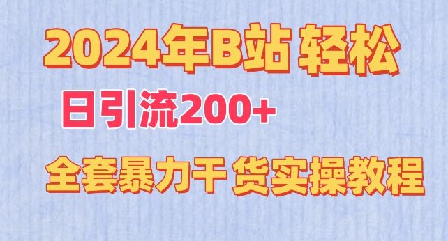 2024年B站轻松日引流200+的全套暴力干货实操教程【揭秘】-一起网创