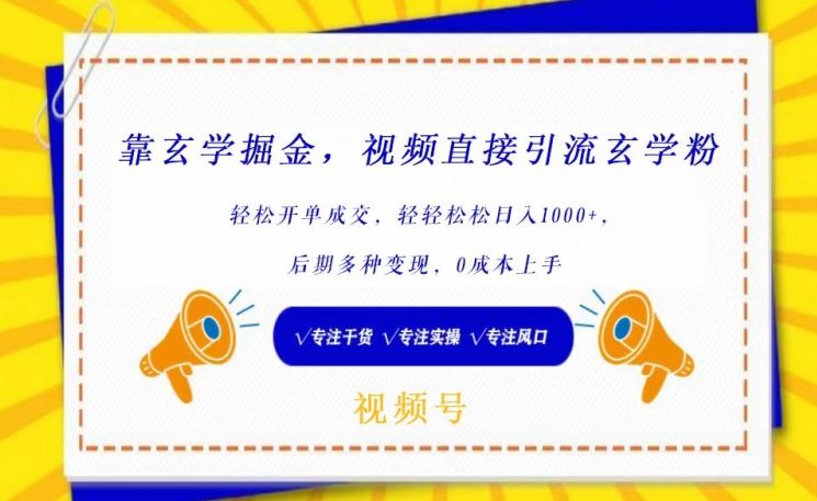 靠玄学掘金，视频直接引流玄学粉， 轻松开单成交，后期多种变现，0成本上手【揭秘】-一起网创