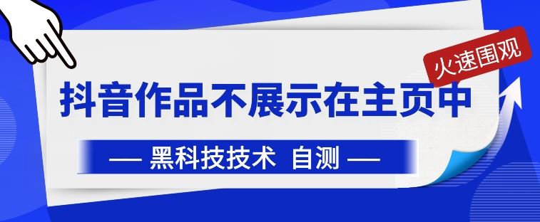 抖音黑科技：抖音作品不展示在主页中【揭秘】-一起网创