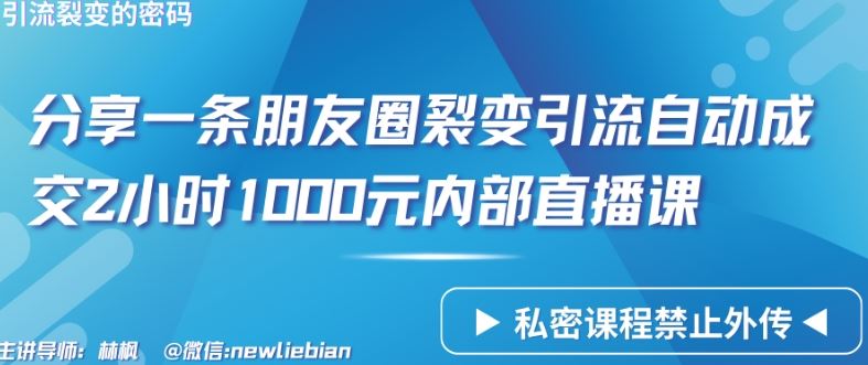 分享一条朋友圈裂变引流自动成交2小时1000元内部直播课【揭秘】-一起网创