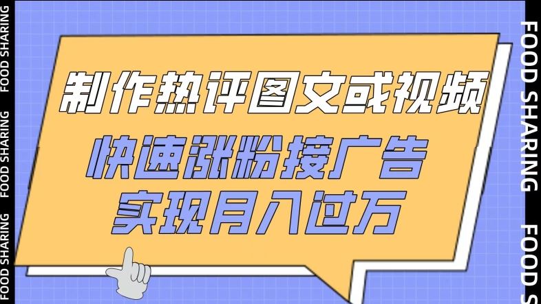 制作热评图文或视频，快速涨粉接广告，实现月入过万【揭秘】-一起网创