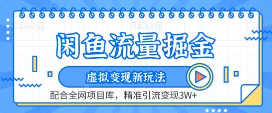 闲鱼流量掘金-虚拟变现新玩法配合全网项目库，精准引流变现3W+【揭秘】-一起网创