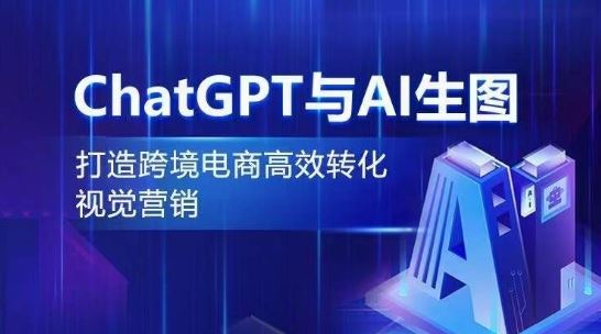 ChatGPT与AI生图，打造跨境电商高效转化视觉营销-一起网创