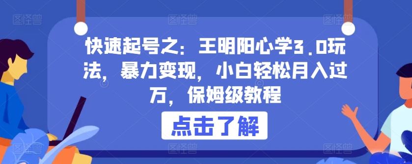 快速起号之：王明阳心学3.0玩法，暴力变现，小白轻松月入过万，保姆级教程【揭秘】-一起网创