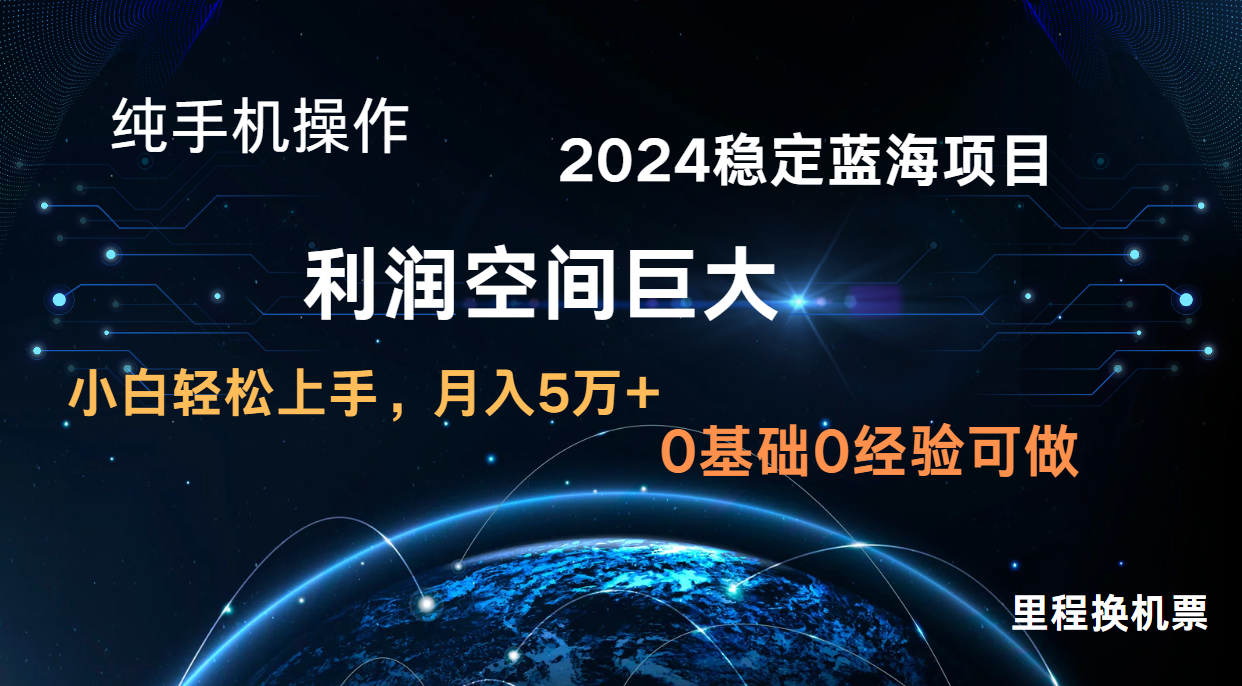 2024新蓝海项目 无门槛高利润长期稳定  纯手机操作 单日收益2000+ 小白当天上手-一起网创