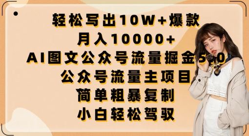 轻松写出10W+爆款，月入10000+，AI图文公众号流量掘金5.0.公众号流量主项目【揭秘】-一起网创