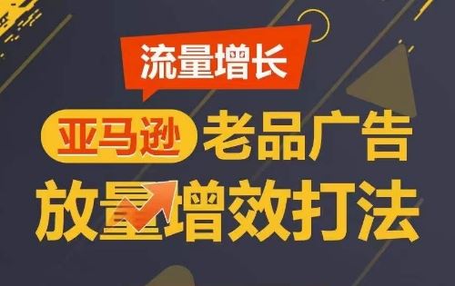 流量增长 亚马逊老品广告放量增效打法，短期内广告销量翻倍-一起网创