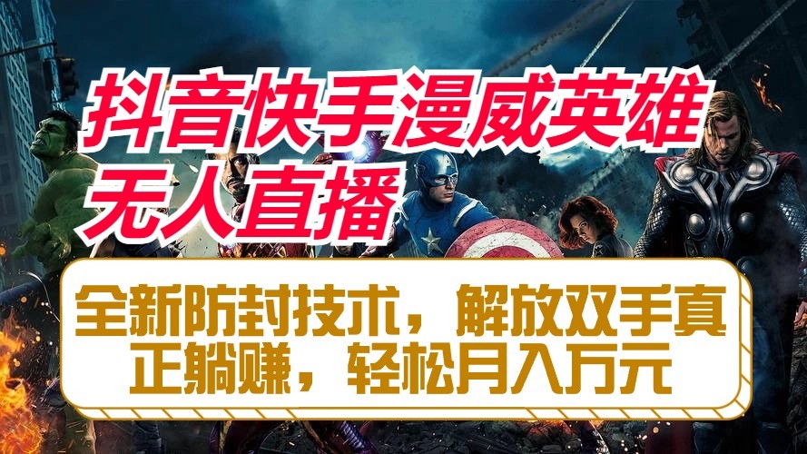 抖音快手漫威英雄无人直播，全新防封技术，解放双手真正躺赚，轻松月入万元-一起网创