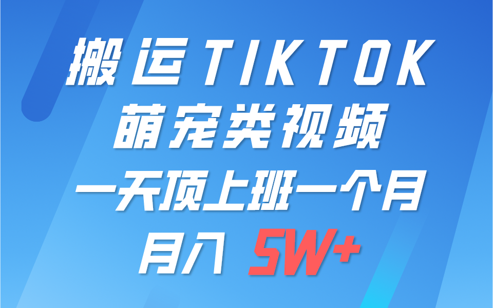 一键搬运TIKTOK萌宠类视频，一部手机即可操作，所有平台均可发布 轻松月入5W+-一起网创
