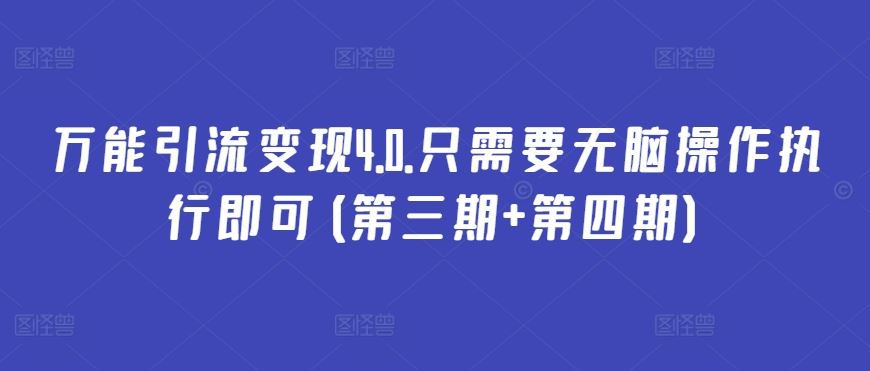 万能引流变现4.0.只需要无脑操作执行即可(第三期+第四期)-一起网创