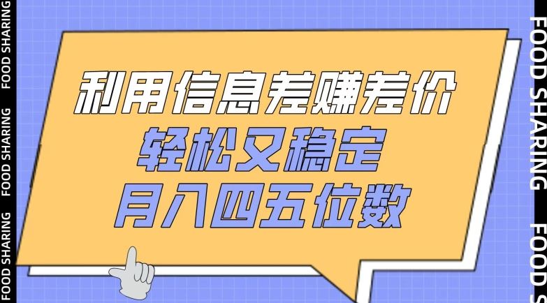 利用信息差赚差价，轻松又稳定，月入四五位数【揭秘】-一起网创