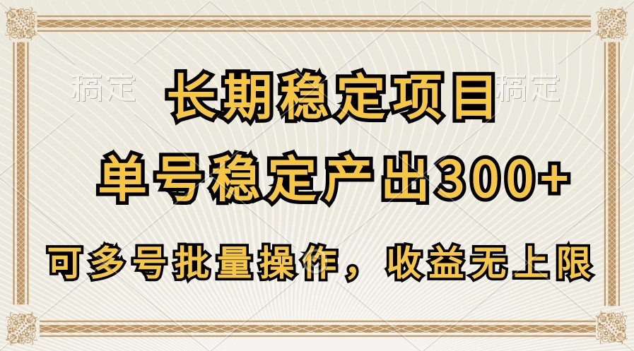 长期稳定项目，单号稳定产出300+，可多号批量操作，收益无上限-一起网创
