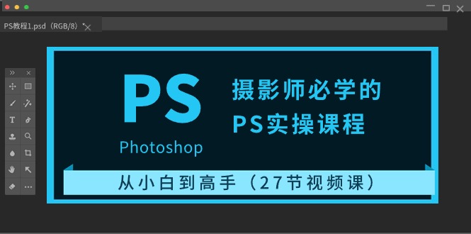 摄影师必学的PS实操课程：从小白到高手（27节视频课）-一起网创