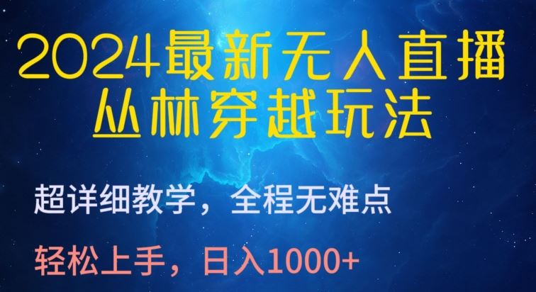 2024最新无人直播，丛林穿越玩法，超详细教学，全程无难点，轻松上手，日入1000+【揭秘】-一起网创