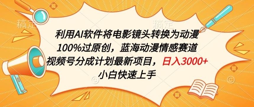 利用AI将电影镜头转换为动漫100%过原创，蓝海动漫情感赛道，视频号分成计划最新项目【揭秘】-一起网创