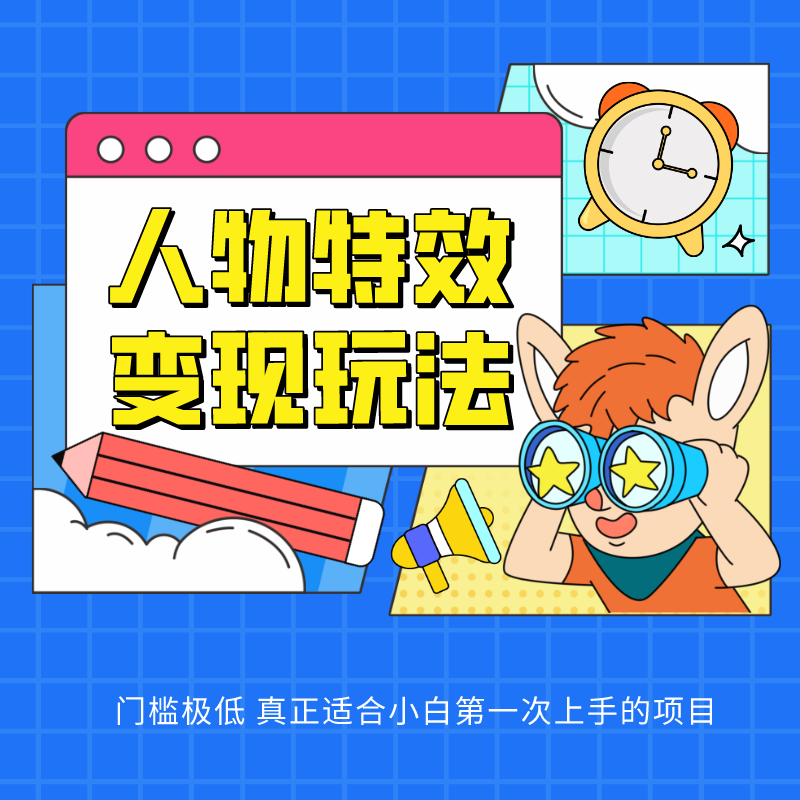 人物特效变现玩法，上手门槛极低，适合互联网小白们上手操作的第一个互联网项目-一起网创