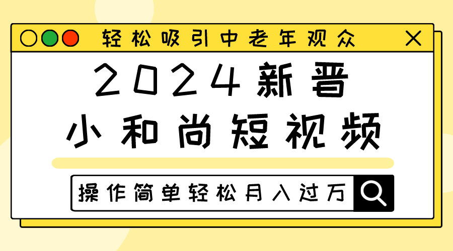 2024新晋小和尚短视频，轻松吸引中老年观众，操作简单轻松月入过万-一起网创