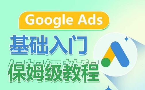 Google Ads基础入门保姆级教程，​系统拆解广告形式，关键词的商业认知，谷歌广告结构-一起网创