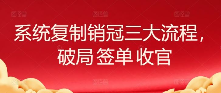系统复制销冠三大流程，破局 签单 收官-一起网创