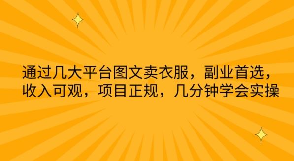 通过几大平台图文卖衣服，副业首选，收入可观，项目正规，几分钟学会实操【揭秘】-一起网创