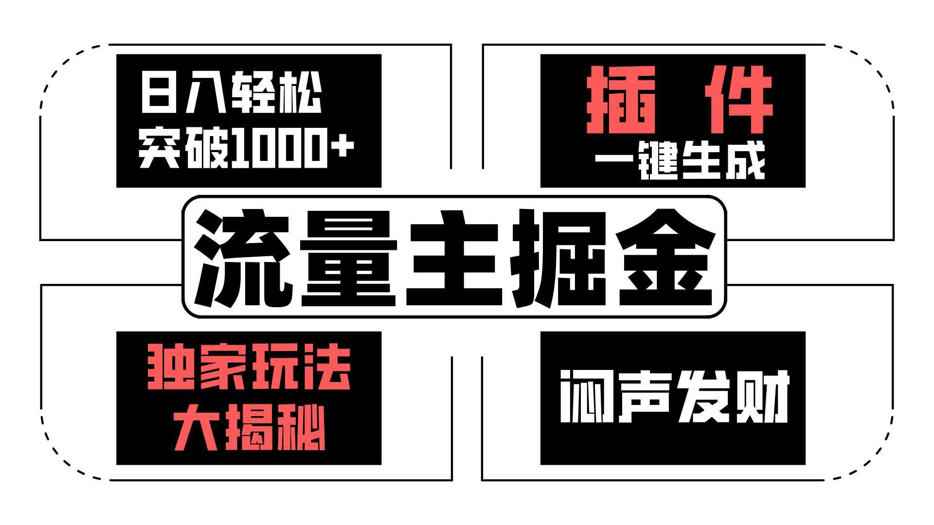 流量主掘金日入轻松突破1000+，一键生成，独家玩法大揭秘，闷声发财 【原创新玩法】-一起网创