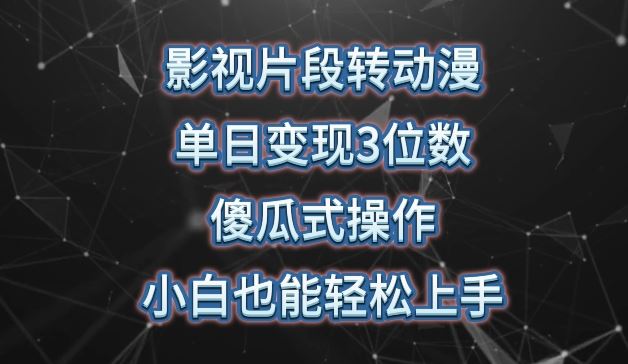 影视片段转动漫，单日变现3位数，暴力涨粉，傻瓜式操作，小白也能轻松上手【揭秘】-一起网创