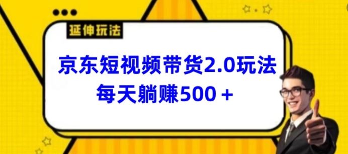 2024最新京东短视频带货2.0玩法，每天3分钟，日入500+【揭秘】-一起网创