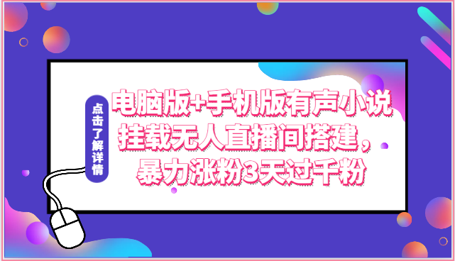 电脑版+手机版有声小说挂载无人直播间搭建，暴力涨粉3天过千粉-一起网创