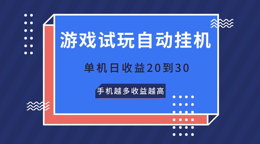 游戏试玩，无需养机，单机日收益20到30，手机越多收益越高-一起网创