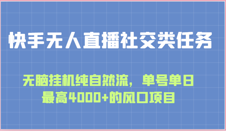 快手无人直播社交类任务：无脑挂机纯自然流，单号单日最高4000+的风口项目-一起网创