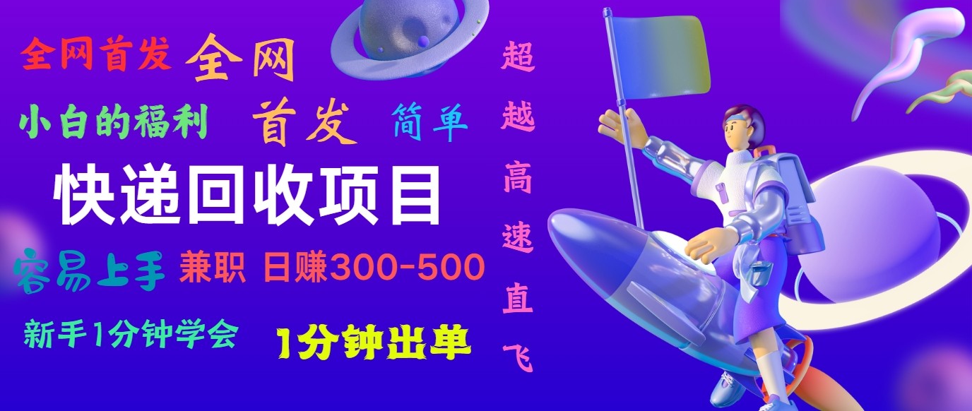 快递回收项目，小白一分钟学会，一分钟出单，可长期干，日赚300~800-一起网创