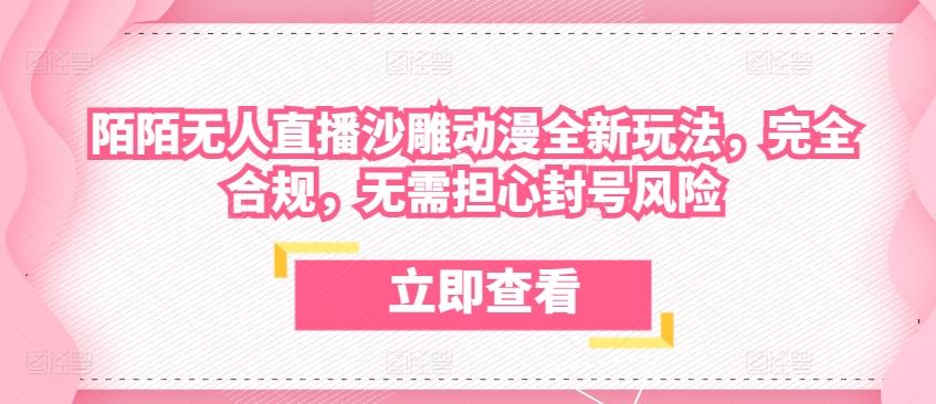 陌陌无人直播沙雕动漫全新玩法，完全合规，无需担心封号风险【揭秘】-一起网创