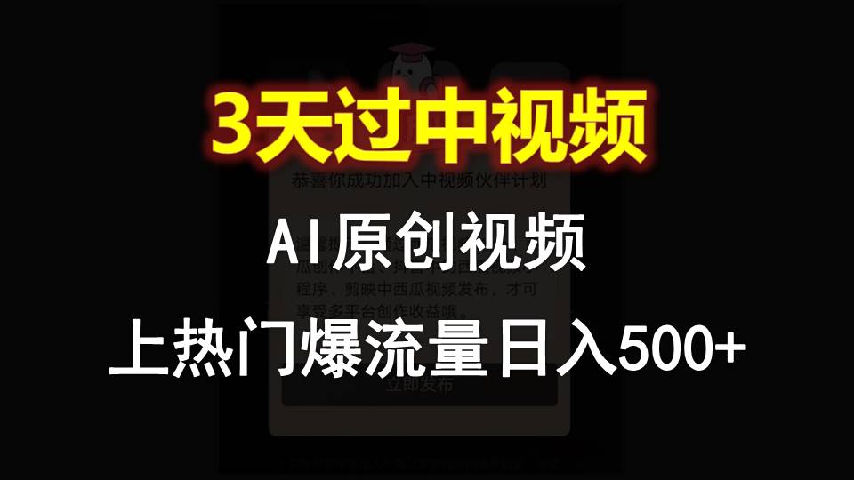AI一键原创视频，3天过中视频，轻松上热门爆流量日入500+-一起网创