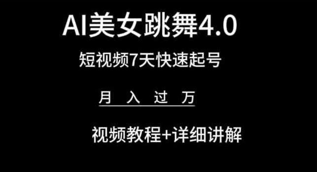 AI美女跳舞4.0，短视频7天快速起号，月入过万 视频教程+详细讲解【揭秘】-一起网创