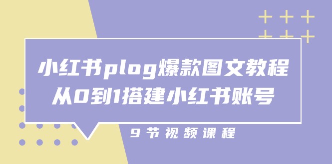 小红书plog爆款图文教程，从0到1搭建小红书账号（9节课）-一起网创