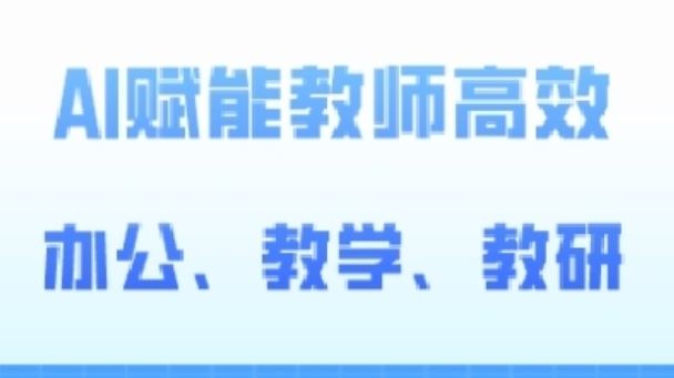 2024AI赋能高阶课，AI赋能教师高效办公、教学、教研-一起网创