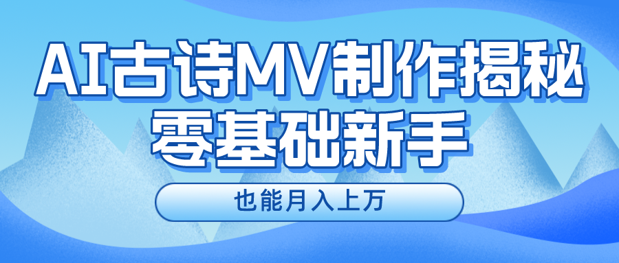 用AI生成古诗mv音乐，一个流量非常火爆的赛道，新手也能月入过万-一起网创