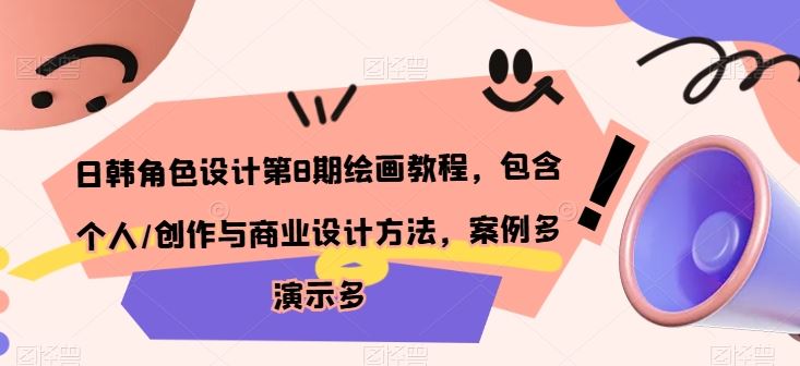 日韩角色设计第8期绘画教程，包含个人/创作与商业设计方法，案例多演示多-一起网创