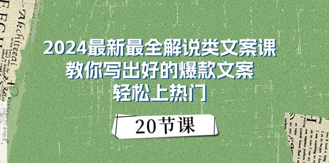 2024最新最全解说类文案课：教你写出好的爆款文案，轻松上热门（20节）-一起网创