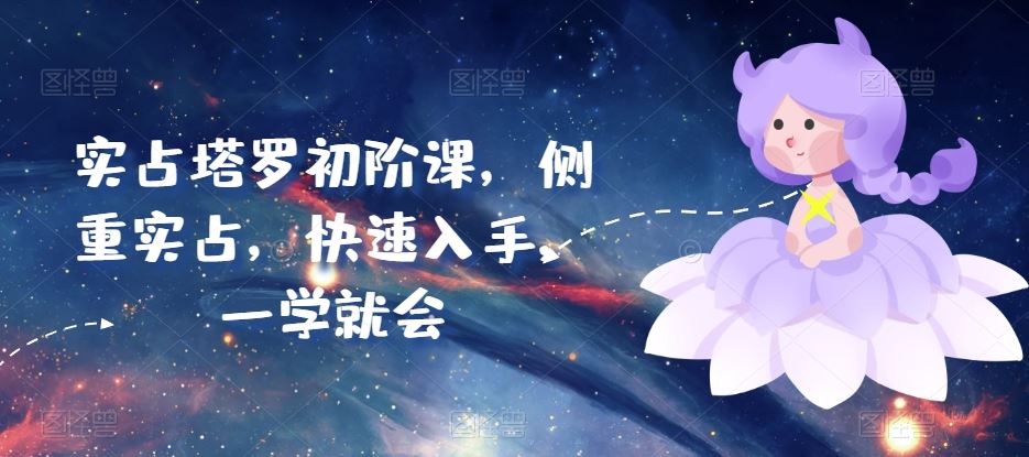 实占塔罗初阶课，侧重实占，快速入手，一学就会-一起网创