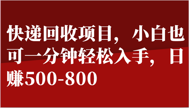 快递回收项目，小白也可一分钟轻松入手，日赚500-800-一起网创