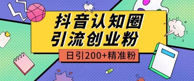 外面收费3980抖音认知圈引流创业粉玩法日引200+精准粉【揭秘】-一起网创